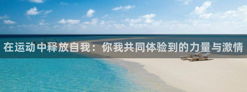 J9官方正版app新能源：在运动中释放自我：你我共同体验到的